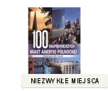 100 najpiękniejszych miast Ameryki Północnej - Podróż przez USA i Kanadę wyd. FK
