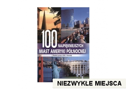 100 najpiękniejszych miast Ameryki Północnej - Podróż przez USA i Kanadę wyd. FK